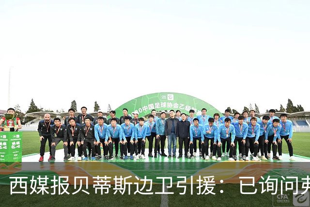 西媒报贝蒂斯边卫引援：已询问弗兰·加西亚情况，持续关注中